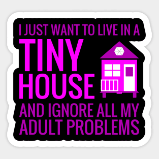 Live ina Tiny House and Ignore Adult Problems Sticker